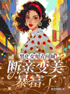 黑化女知青回城，断亲变美暴富了
