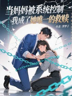 《江楠兮慕景行》小说章节精彩阅读 当妈妈被系统控制，我成了她唯一的救赎小说阅读
