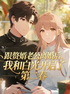 跟赘婿老公离婚后，我和白月光开启了第二春