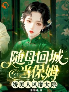 《林子衿谢承洲》小说完结版精彩阅读 随母回城当保姆，娇美人风靡大院小说阅读
