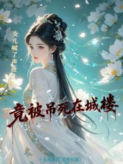 《女儿喊了声爸爸，竟被吊死在城楼》女儿喊了声爸爸，竟被吊死在城楼第1章小说全文在线阅读 《女儿喊了声爸爸，竟被吊死在城楼》最新章节目录