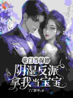 豪门当保镖，阴湿反派拿我当宝宝