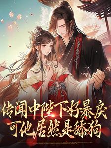 传闻中陛下好暴戾，可他居然是舔狗