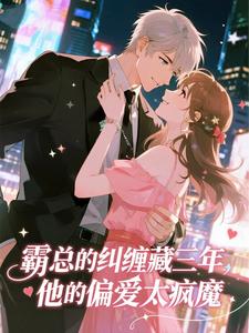 《霸总的纠缠藏三年，他的偏爱太疯魔》第7章小说精彩阅读 《霸总的纠缠藏三年，他的偏爱太疯魔》最新章节列表