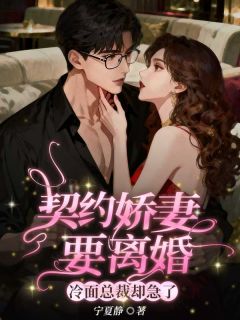 契约娇妻要离婚，冷面总裁却急了