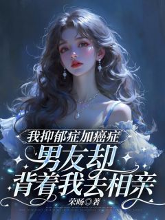 《我抑郁症加癌症，男友却背着我去相亲》沈南季夏凝完结版免费试读  4