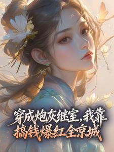 《穿成炮灰继室，我靠搞钱爆红全京城》小说免费试读 《穿成炮灰继室，我靠搞钱爆红全京城》最新章节目录