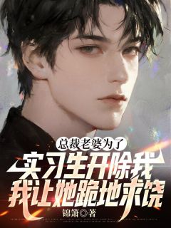 《秦诗语顾东阳叶南风》总裁老婆为了实习生开除我，我让她跪地求饶章节在线试读  3