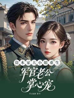 《资本家大小姐重生军官老公掌心宠》免费阅读 沈意棠顾怀铮在线阅读