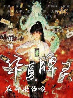 《扶绥馆长》小说全文免费阅读 禁止开挂：在异世召唤华夏牌灵小说阅读