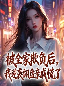 《江安安江铁军》被全家欺负后，我逆袭翻盘亲戚慌了章节目录免费阅读