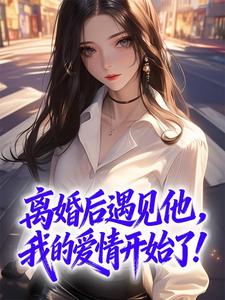 【都市爽文】林婉洛桑离婚后遇见他，我的爱情开始了！未删减版全集在线阅读