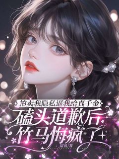 霍芷晴纪晏深拍卖我隐私逼我给真千金磕头道歉后，竹马悔疯了目录_霍芷晴纪晏深阅读