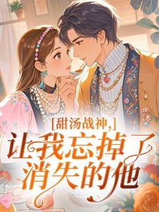 温书意徐鹤年by甜汤战神，让我忘掉了消失的他完整版 甜汤战神，让我忘掉了消失的他小说全集在线阅读