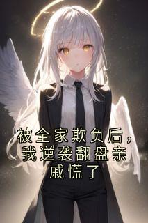 江安安江铁军大结局在线阅读 被全家欺负后，我逆袭翻盘亲戚慌了免费阅读