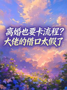 热文《离婚也要卡流程？大佬的借口太假了》姚曼曼霍远深全文无弹窗阅读
