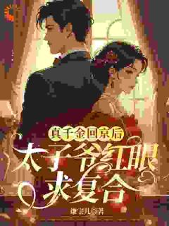 真千金回京后，太子爷红眼求复合小说 宋珍珠傅璟(真千金回京后，太子爷红眼求复合)小说阅读