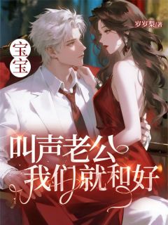 《宝宝，叫声老公我们就和好》沈棠周聿白精彩内容在线阅读