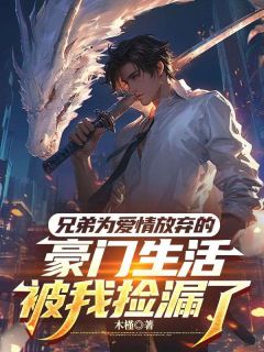 林川林子庭杨凯峰全本资源下载APP 兄弟为爱情放弃的豪门生活，被我捡漏了完整未删减版