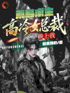 王宇叶芸小说 《荒岛求生：高冷女总裁赖上我》小说全文精彩试读