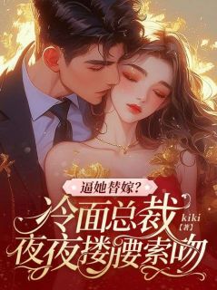逼她替嫁？冷面总裁夜夜搂腰索吻