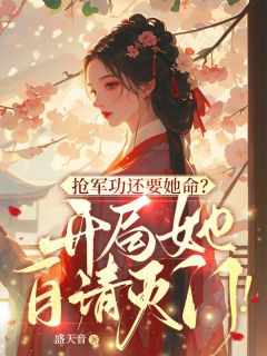 《抢军功还要她命？开局她自请灭门！》小说完结版免费试读 沈若寒七皇叔小说阅读