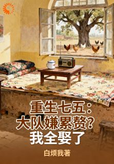 《姜河沈小雨》重生七五：大队嫌累赘？我全娶了章节目录在线阅读 第10章