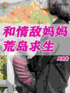 《和情敌妈妈荒岛求生》陈天孙雪玉小说精彩内容在线阅读