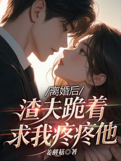 《沈荞傅星野》离婚后，渣夫跪着求我疼疼他章节目录免费阅读