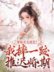 《张馨宋大郎》小说章节目录免费试读 爹娘卖女渡荒？我摔一跤推迟婚期小说全文