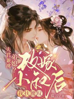 《夫君兼祧弟媳？改嫁小叔后我扶腰叹》小说完结版精彩试读 桑晚意裴云霆小说阅读