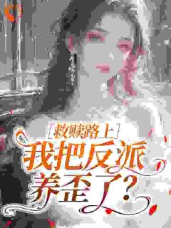 《姜岁谢砚寒》小说章节目录在线试读 救赎路上，我把反派养歪了？小说全文
