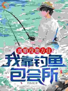 《出门必钓巨物，我妥妥的垂钓界BUG！》小说阅读 叶苏文茜小说
