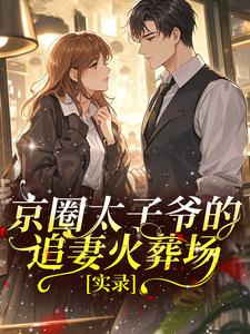 姜书漾周屿京小说 京圈太子爷的追妻火葬场实录小说叫什么