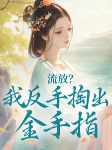 《流放？我反手掏出金手指》小说全文精彩章节在线阅读（楚念楚云）
