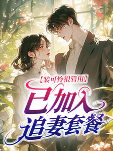 喻欢江时靳小说全文在线阅读 装可怜很管用，已加入追妻套餐全文完整版章节
