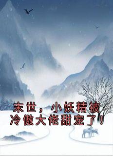 末世，小妖精被冷傲大佬甜宠了！