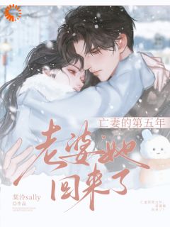 《亡妻的第五年，老婆她回来了！》小说免费试读 《亡妻的第五年，老婆她回来了！》最新章节目录