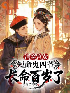 清穿宫女：短命鬼四爷长命百岁了