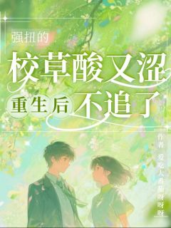 【爆款新书】强扭的校草酸又涩，重生后不追了 苏媚迟砚小说全文章节在线阅读