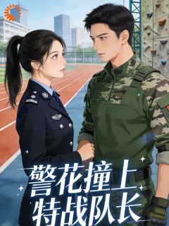 《警花撞上特战队长》小说全文在线试读 《警花撞上特战队长》最新章节目录