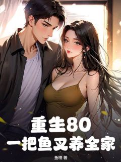 《重生80：一把鱼叉养全家》小说免费阅读 陈川陆小曼小说大结局在线阅读