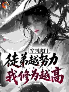 《穿到魔门，徒弟越努力我修为越高》李缺柳颜第4章大结局免费阅读