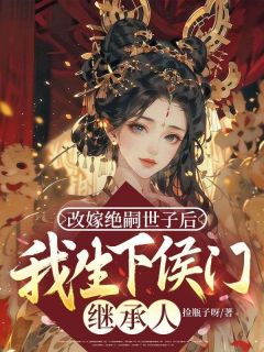 新书《改嫁绝嗣世子后，我生下侯门继承人》小说全集阅读 苏沅澜谢延小说免费精彩章节全文