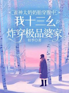 《雀神太奶奶胎穿腹中，我十三幺炸穿极品婆家》小说免费试读 《雀神太奶奶胎穿腹中，我十三幺炸穿极品婆家》最新章节列表