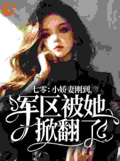 《七零：小娇妻刚到，军区被她掀翻了》小说全文在线试读 《七零：小娇妻刚到，军区被她掀翻了》最新章节列表