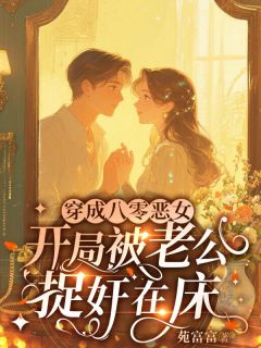 《穿成八零恶女，我把反派撩成翘嘴》小说章节列表免费试读 姜稚季屿川 第13章 男人嘛，睡睡就喜欢咯小说全文
