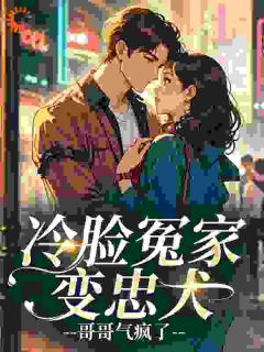 《黎观月季执洲》小说章节列表免费阅读 冷脸冤家变忠犬，哥哥气疯了小说阅读