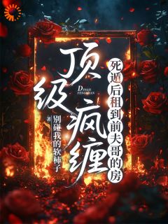 《顶级疯缠，死遁后租到前夫哥的房》完结版免费试读 《顶级疯缠，死遁后租到前夫哥的房》最新章节列表