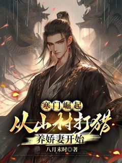 寒门崛起，从山村打猎养娇妻开始小说全文免费试读 秦羽周灵儿全文精彩章节章节